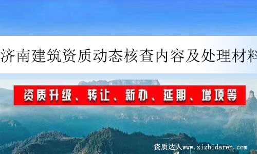 濟(jì)南建筑資質(zhì)動態(tài)核查內(nèi)容及處理材料